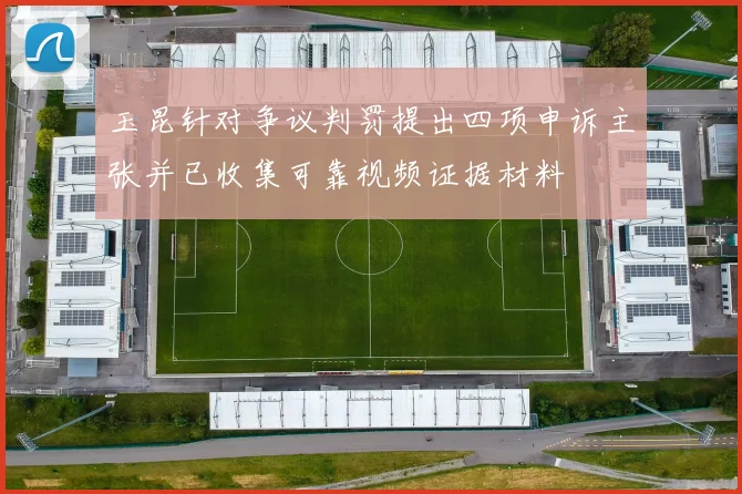 玉昆针对争议判罚提出四项申诉主张并已收集可靠视频证据材料